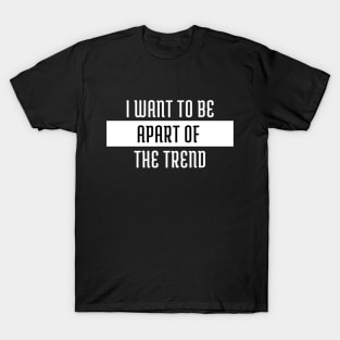 I want to be apart of the trend T-Shirt